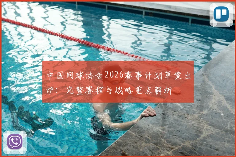 中国网球协会2026赛事计划草案出炉：完整赛程与战略重点解析