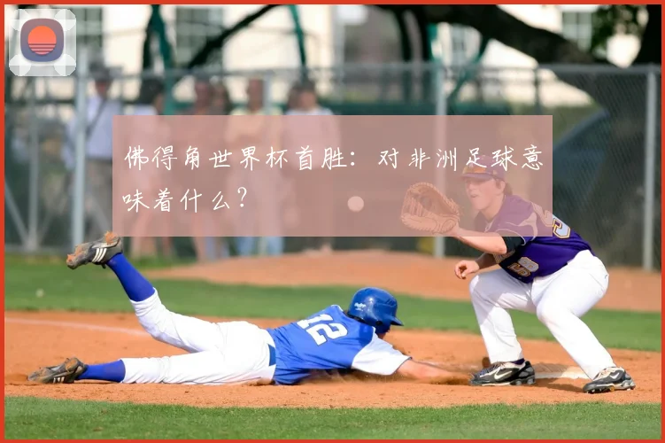 佛得角世界杯首胜:对非洲足球意味着什么?