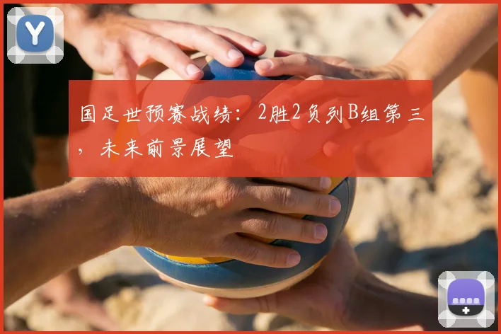 国足世预赛战绩:2胜2负列B组第三,未来前景展望